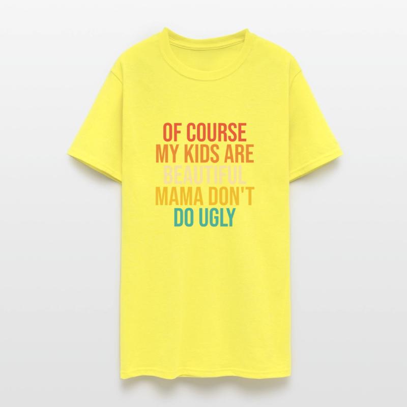 Of Course My Kids Are Beautiful Mama Don't Do Ugly